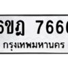 รับจองทะเบียนรถ 7666 หมวดใหม่ 6ขฎ 7666 ทะเบียนมงคล