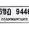 รับจองทะเบียนรถ 9446 หมวดใหม่ 6ขฎ 9446 ทะเบียนมงคล ผลรวมดี 36