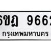 รับจองทะเบียนรถ 9662 หมวดใหม่ 6ขฎ 9662 ทะเบียนมงคล ผลรวมดี 36