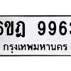 รับจองทะเบียนรถ 9963 หมวดใหม่ 6ขฎ 9963 ทะเบียนมงคล ผลรวมดี 40