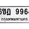 รับจองทะเบียนรถ 9964 หมวดใหม่ 6ขฎ 9964 ทะเบียนมงคล