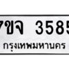 รับจองทะเบียนรถ 3585 หมวดใหม่ 7ขจ 3585 ทะเบียนมงคล ผลรวมดี 36