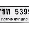 รับจัดหา ทะเบียน 5399 หมวดใหม่ 7ขท 5399 ทะเบียนมงคล ผลรวมดี 36 – M6901