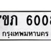 รับจัดหา ทะเบียน 6008 หมวดใหม่ 7ขภ 6008 ทะเบียนมงคล ผลรวมดี 24 - N6904 – 7ขภ
