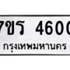รับจัดหา ทะเบียน  4600 หมวดใหม่ 7ขร 4600 ทะเบียนมงคล ผลรวมดี 23 - N6904 – 7ขร