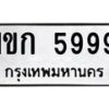 3.ทะเบียนรถ 5999 ทะเบียนมงคล 1ขก 5999 ผลรวมดี 36 ถูกที่สุด