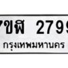 รับจัดหาทะเบียน 2799  หมวดใหม่ 7ขฬ 2799  ทะเบียนมงคล ผลรวมดี 41 - T6907 - 7ขฬ