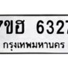 รับจัดหาทะเบียน 6327  หมวดใหม่ 7ขฮ 6327  ทะเบียนมงคล ผลรวมดี 32 - T6907 - 7ขฮ