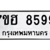 รับจัดหาทะเบียนรถ 8599 หมวดใหม่ 7ขฮ 8599 ผลรวมดี 45 B0701-7ขฮ