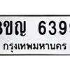 รับจัดหาทะเบียน 6399 หมวดใหม่ 8ขญ 6399 ทะเบียนมงคล ผลรวมดี 41  - OK0918-8ขญ