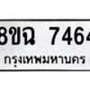 รับจัดหาทะเบียนรถ 8ขฉ 7464 หมวดใหม่ 8ขฉ 7464 ทะเบียนมงคล ผลรวมดี 36  - OK0902-8ขฉ