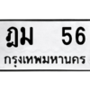 9.ป้ายทะเบียนรถ ฎม  56 ทะเบียนมงคล  ฎม  56 ถูกที่สุด