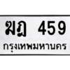1.ป้ายทะเบียนรถ ฆฎ 459 ทะเบียนมงคล  ฆฎ 459 ถูกที่สุด