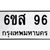 อ.ทะเบียนรถ  96 ทะเบียนมงคล  6ขส 96 จากกรมขนส่ง