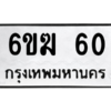 5.ทะเบียนรถ  60 ทะเบียนมงคล  6ขฆ 60 ถูกที่สุด