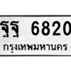 6.ป้ายทะเบียนรถ  6820 ทะเบียนมงคล  ฐฐ 6820 จากกรมขนส่ง