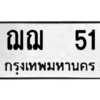 น.ป้ายทะเบียนรถ  51  ทะเบียนมงคล   ฌฌ  51  จากกรมขนส่ง
