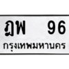 12.ป้ายทะเบียนรถ 96 ทะเบียนมงคล  ฎพ  96 ถูกที่สุด