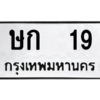 3.ป้ายทะเบียนรถ   19  ทะเบียนมงคล   ษก  19  ผลรวมดี 15 - ถูกที่สุด