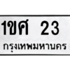 9.ป้ายทะเบียนรถ 23  ทะเบียนมงคล  1ขศ 23  ผลรวมดี 15 ถูกที่สุด