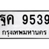 9.ทะเบียนรถ 9539 ทะเบียนมงคล ฐค 9539 จากกรมขนส่ง