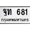 9.ทะเบียนรถ  681 ทะเบียนมงคล  ฐท 681 จากกรมขนส่ง