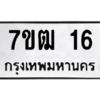 น.ทะเบียนรถ   16  ทะเบียนมงคล   7ขฒ 16  จากกรมขนส่ง